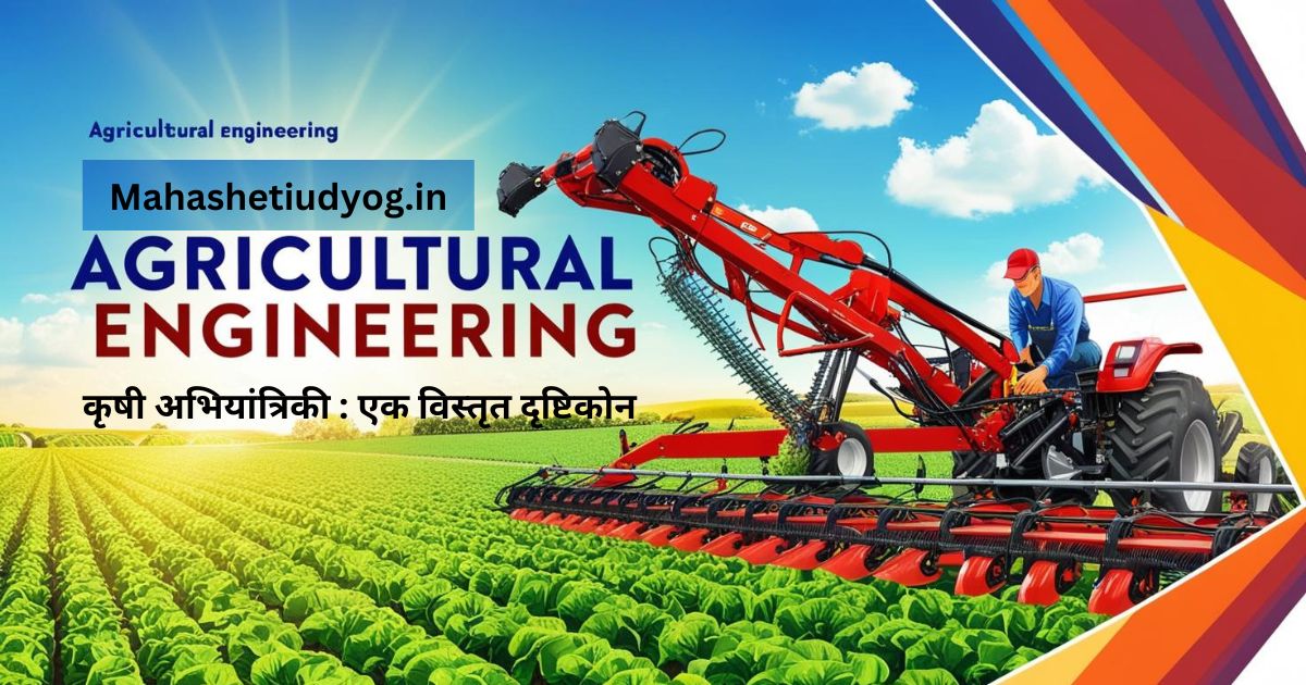 Agricultural Engineering : कृषी अभियांत्रिकी : एक विस्तृत दृष्टिकोन
